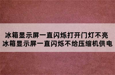 冰箱显示屏一直闪烁打开门灯不亮 冰箱显示屏一直闪烁不给压缩机供电